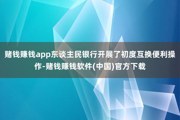 赌钱赚钱app东谈主民银行开展了初度互换便利操作-赌钱赚钱软件(中国)官方下载