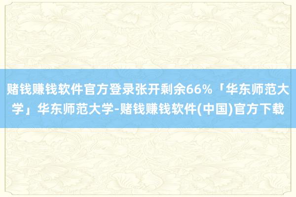 赌钱赚钱软件官方登录张开剩余66%「华东师范大学」华东师范大学-赌钱赚钱软件(中国)官方下载